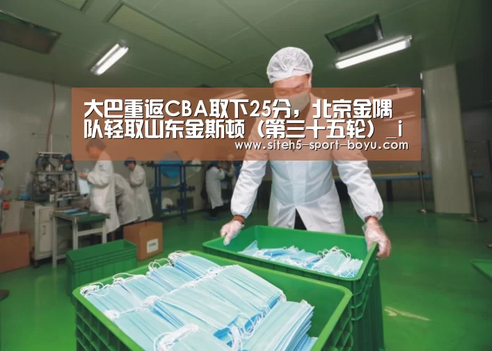 大巴重返CBA取下25分,北京金隅队轻取山东金斯顿(第三十五轮)_iOS下载(图1) iOS下载