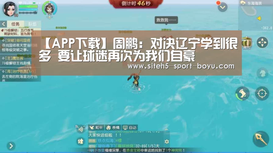 【APP下载】周鹏:对决辽宁学到很多 要让球迷再次为我们自豪(图2) 官方应用