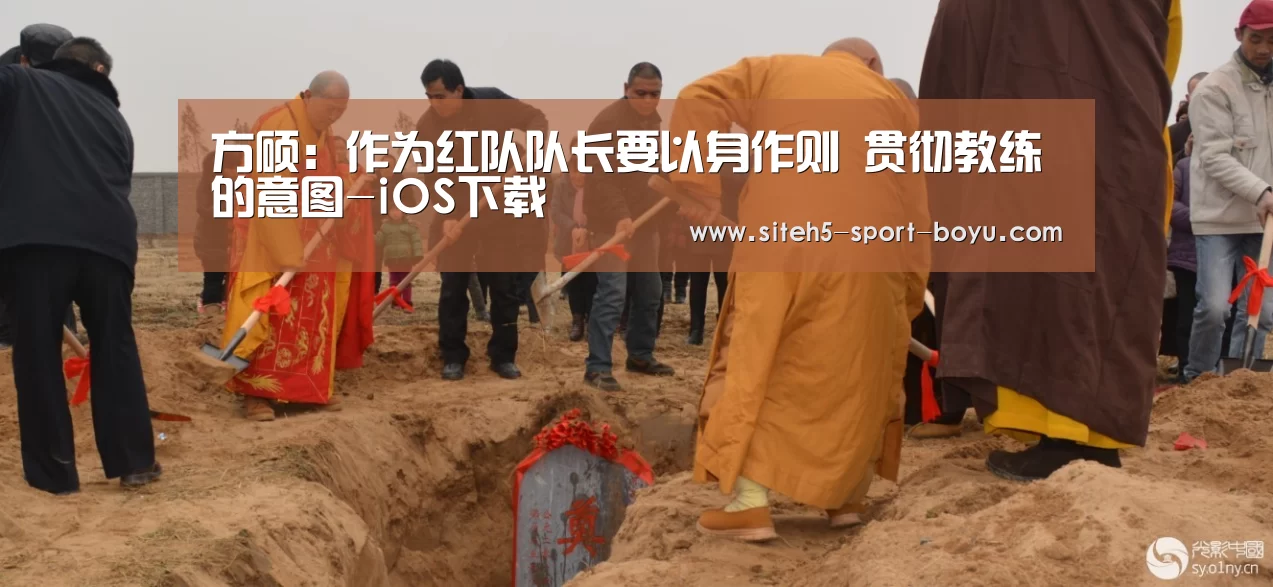 方硕:作为红队队长要以身作则 贯彻教练的意图-iOS下载(图1) 博鱼体育APP