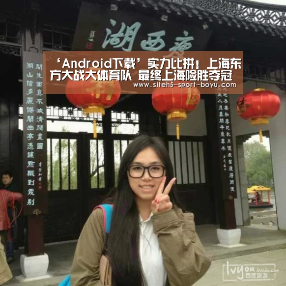 ‘Android下载’实力比拼!上海东方大战大体育队 最终上海险胜夺冠(图3) 官方应用