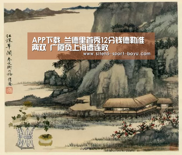 APP下载_兰德里首秀12分钱德勒准两双 广厦负上海遭连败(图2) APP下载